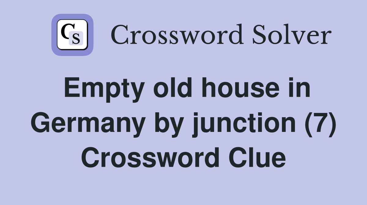 Empty old house in Germany by junction (7) Crossword Clue