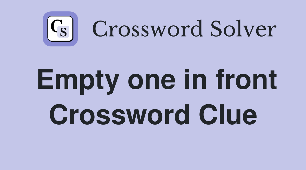Empty one in front Crossword Clue