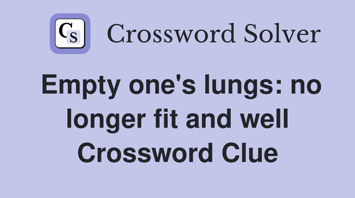 Empty one's lungs: no longer fit and well Crossword Clue