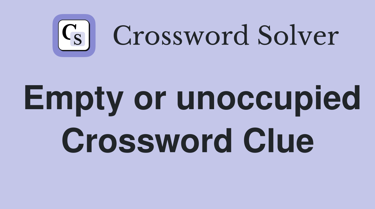 Empty or unoccupied Crossword Clue