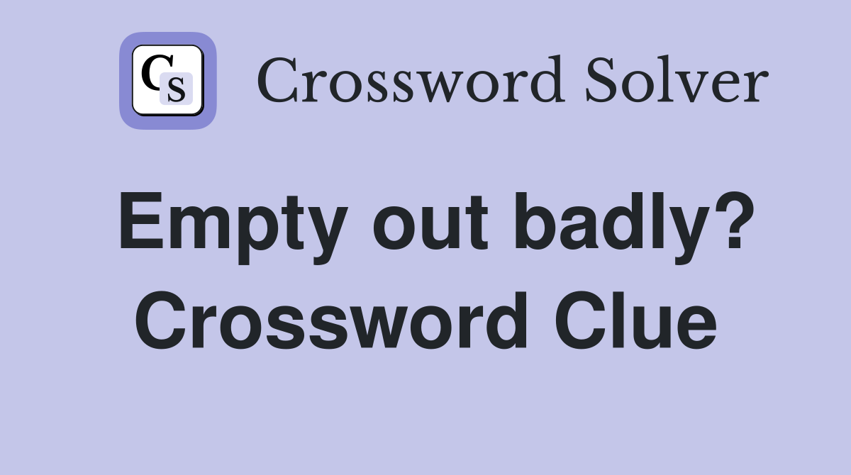 Empty out badly? Crossword Clue