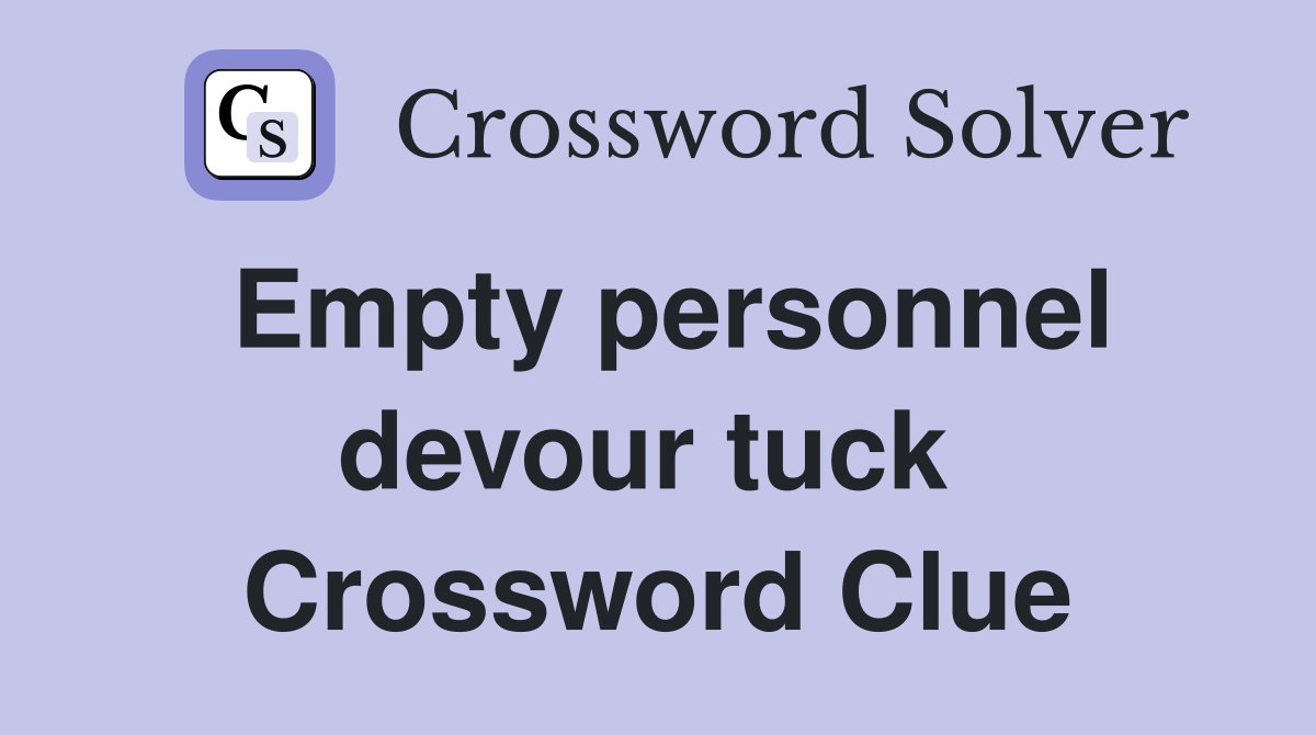 Empty personnel devour tuck  Crossword Clue