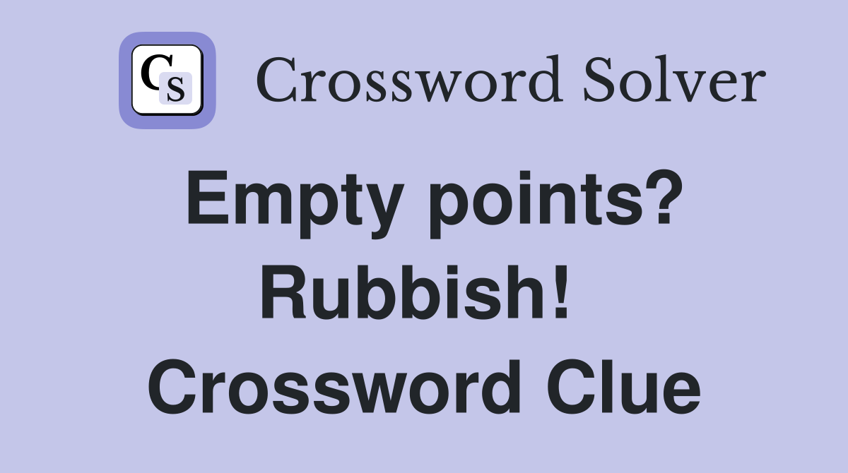 Empty points? Rubbish!  Crossword Clue