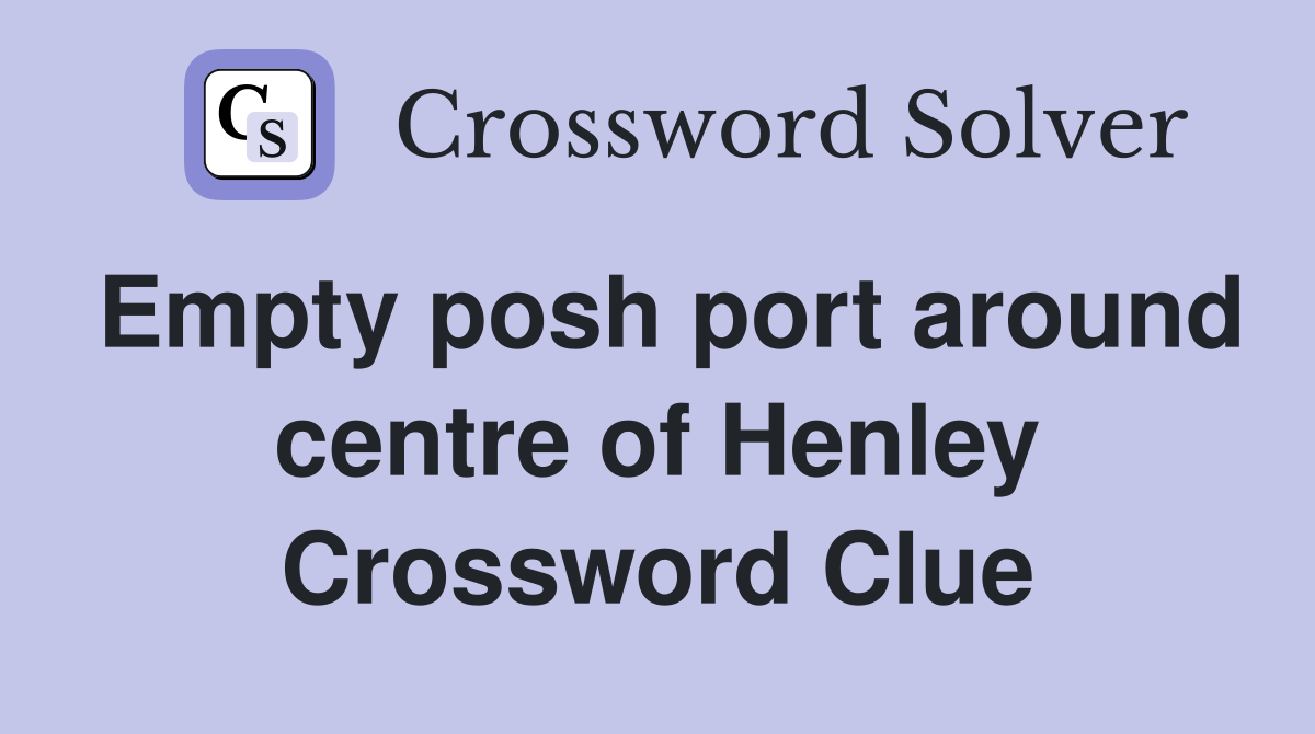 Empty posh port around centre of Henley Crossword Clue