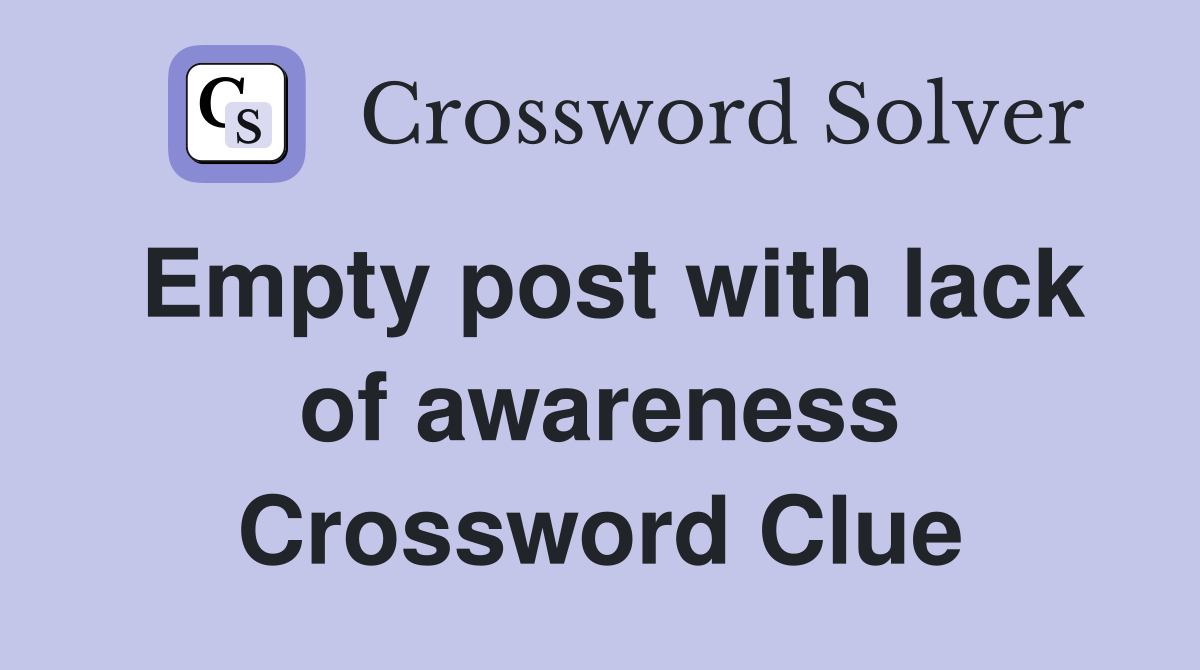 Empty post with lack of awareness Crossword Clue