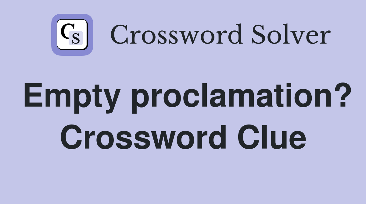 Empty proclamation? Crossword Clue