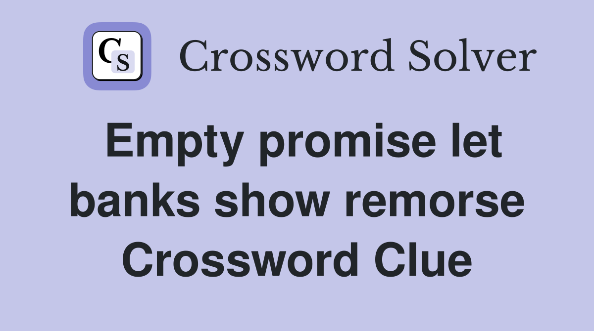 Empty promise let banks show remorse Crossword Clue