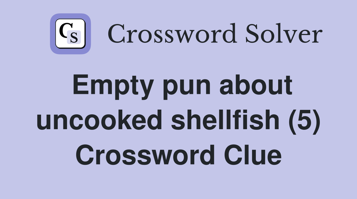 Empty pun about uncooked shellfish (5) Crossword Clue