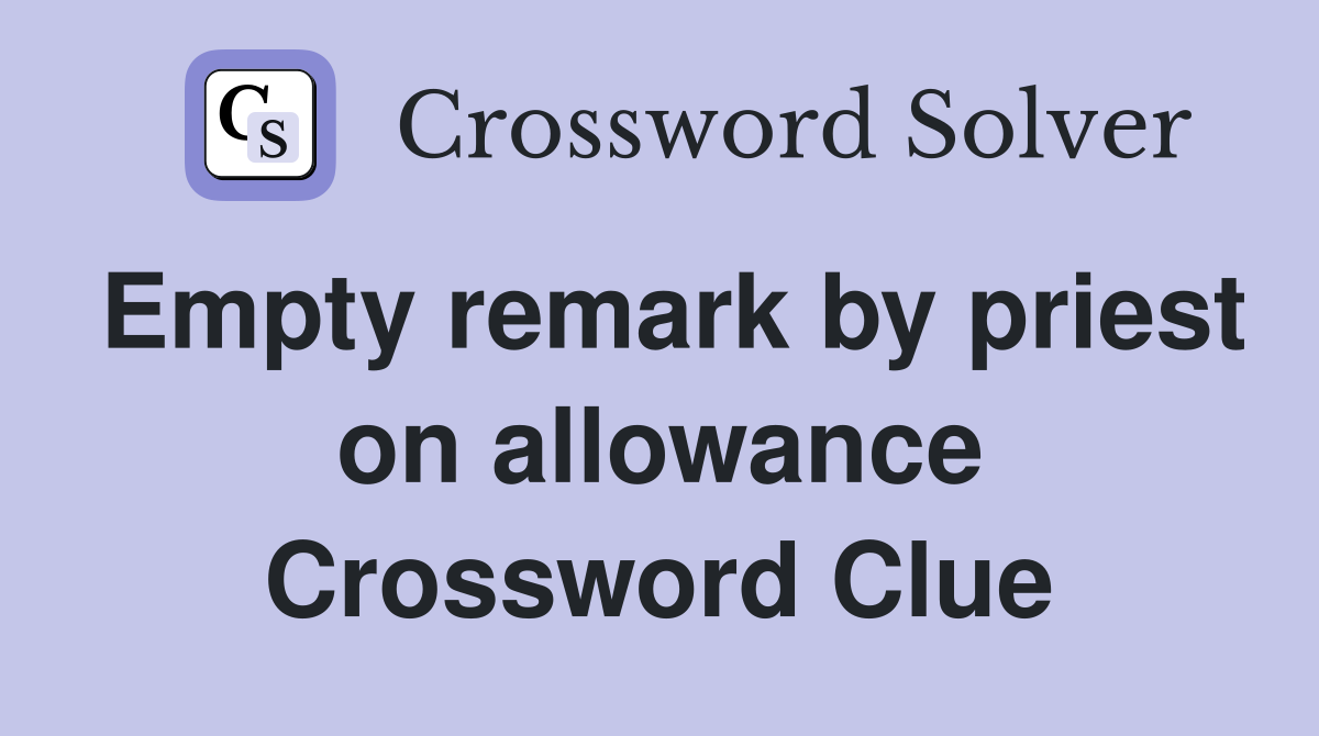 Empty remark by priest on allowance Crossword Clue