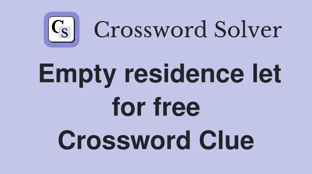 Empty residence let for free Crossword Clue