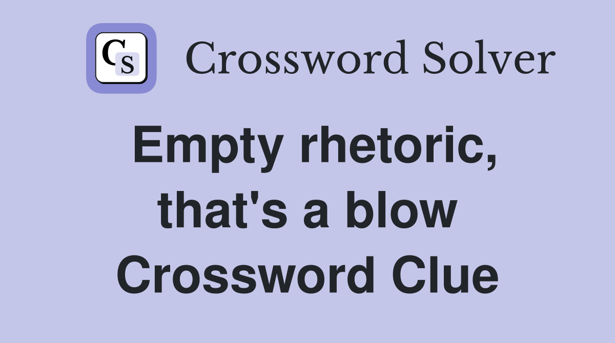 Empty rhetoric, that's a blow Crossword Clue