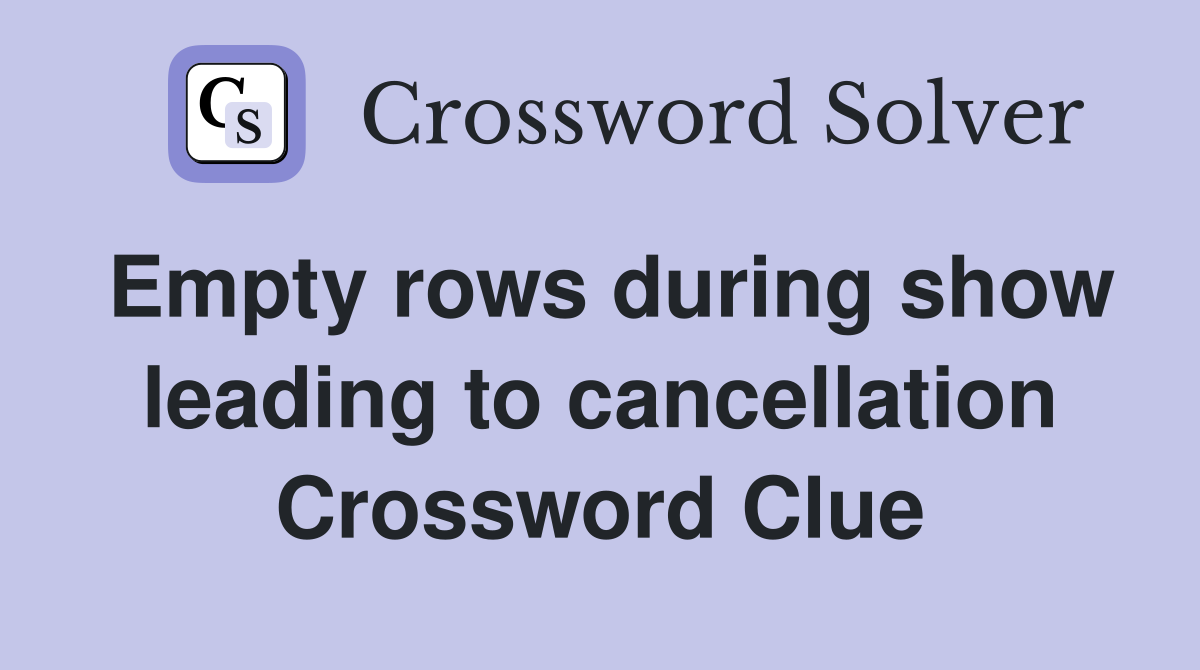Empty rows during show leading to cancellation Crossword Clue