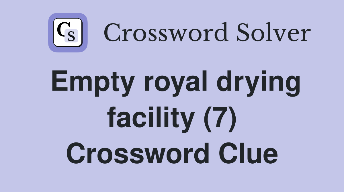 Empty royal drying facility (7) Crossword Clue