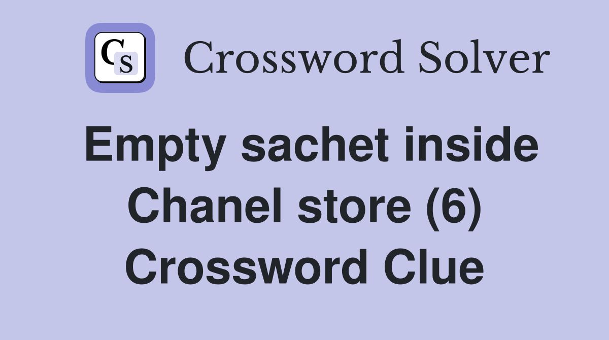 Empty sachet inside Chanel store (6) Crossword Clue