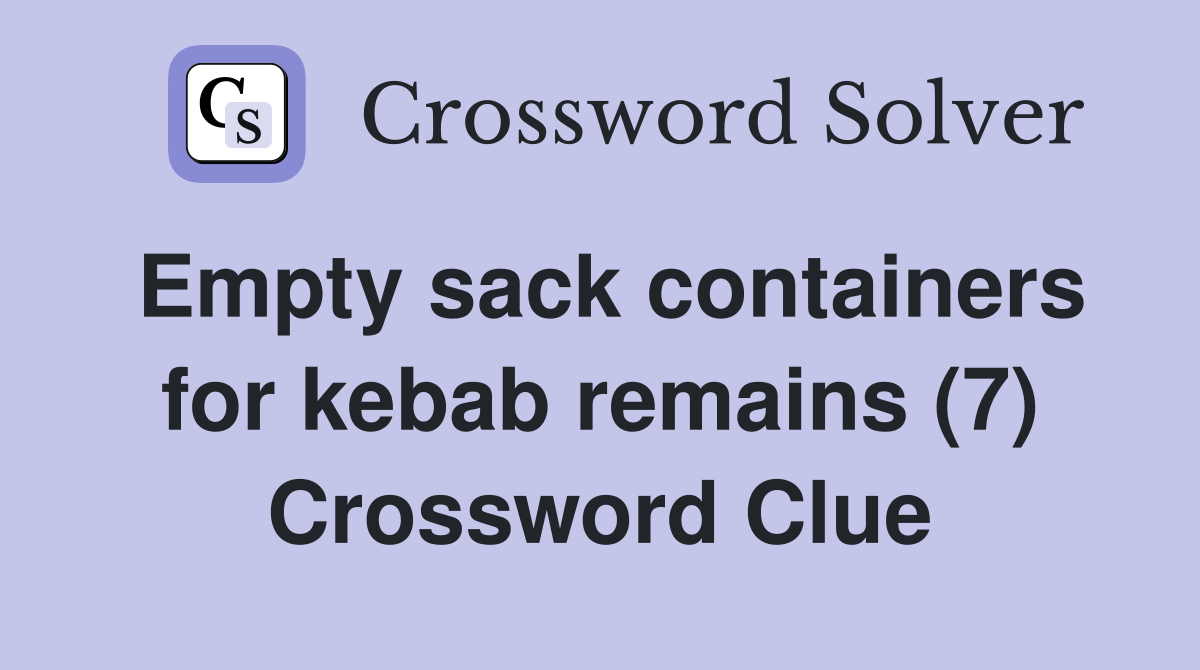 Empty sack containers for kebab remains (7) Crossword Clue