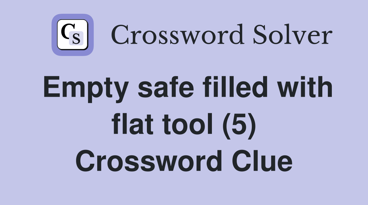 Empty safe filled with flat tool (5) Crossword Clue