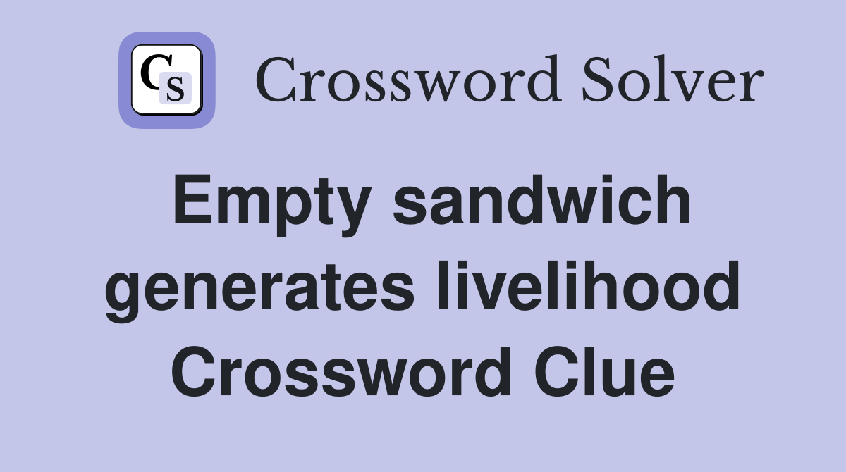 Empty sandwich generates livelihood Crossword Clue