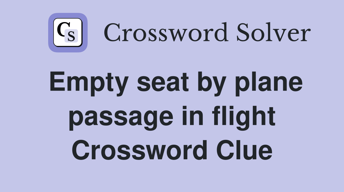 Empty seat by plane passage in flight Crossword Clue