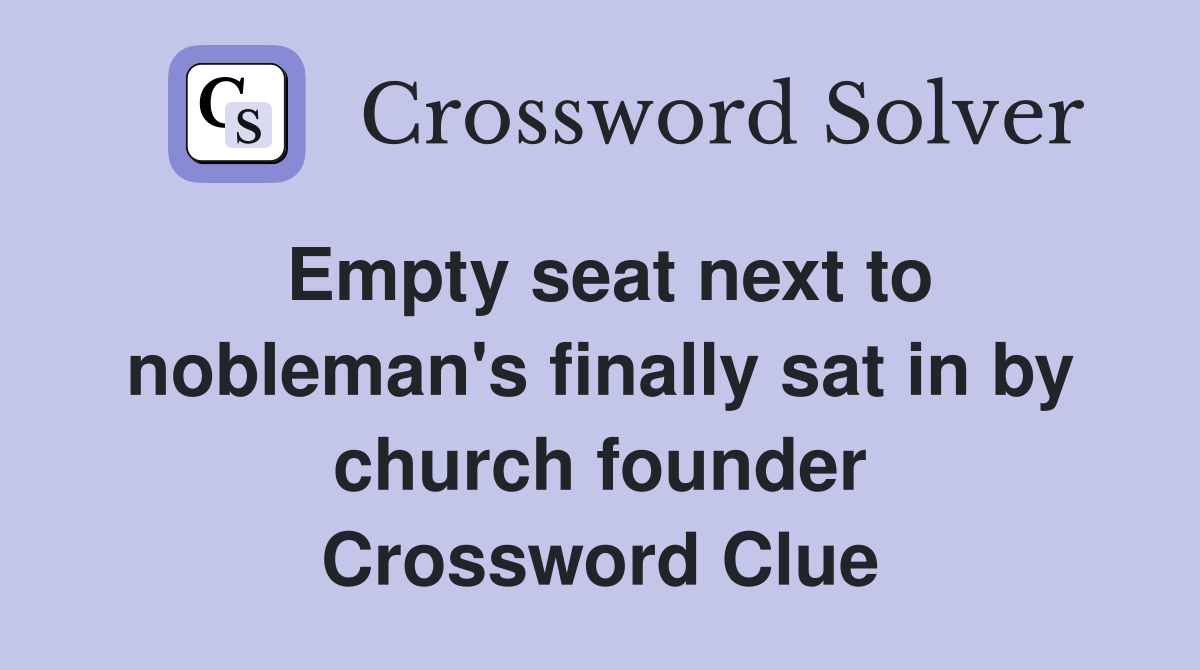 Empty seat next to nobleman's finally sat in by church founder Crossword Clue