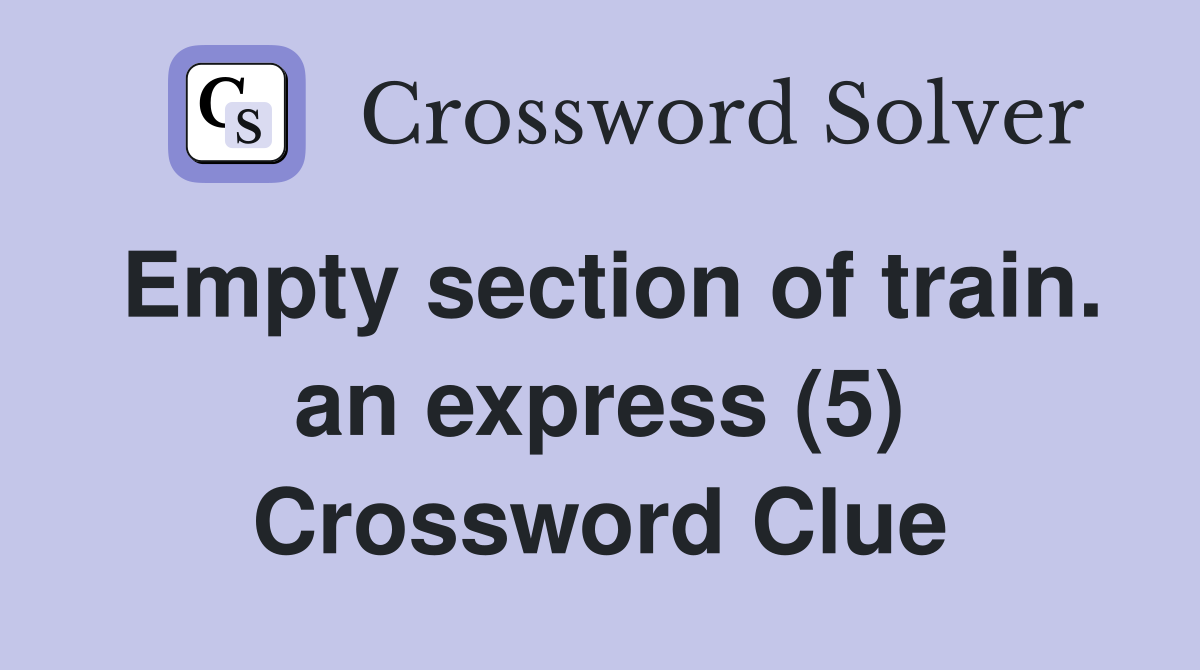 Empty section of train. an express (5) Crossword Clue
