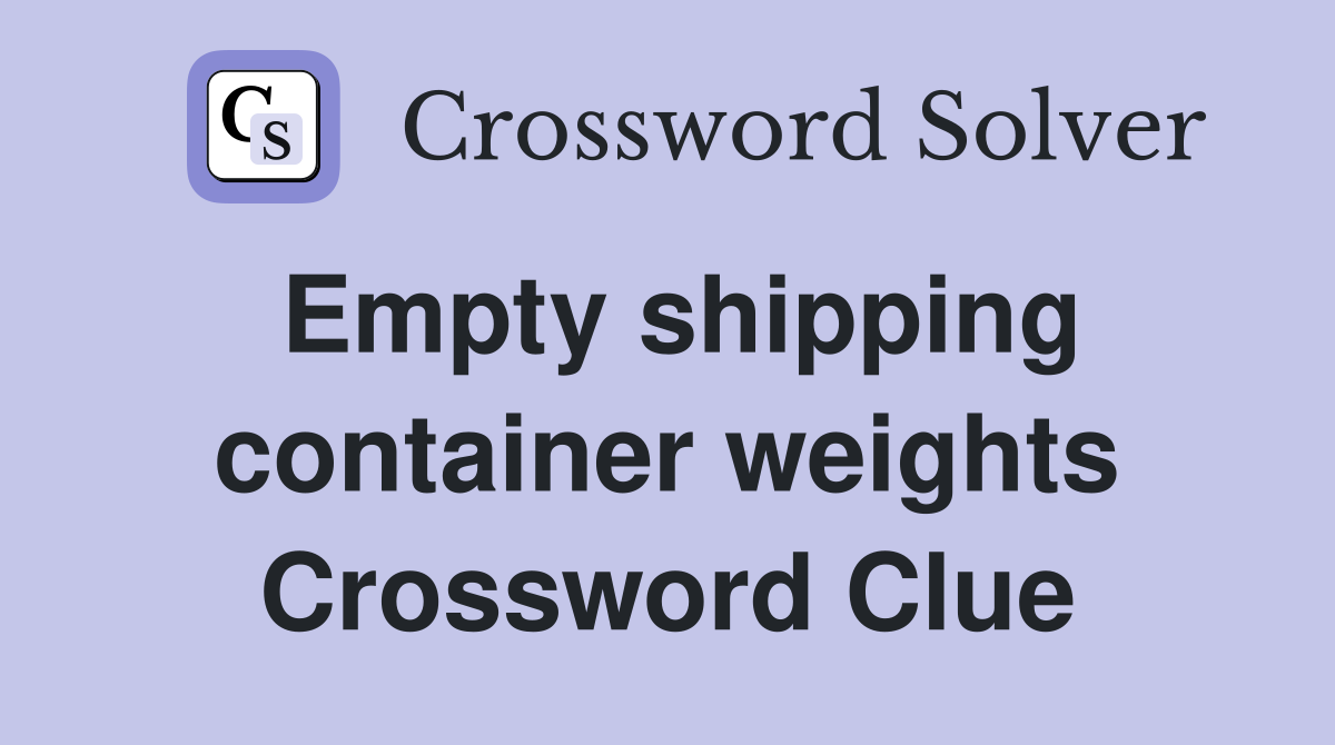 Empty shipping container weights Crossword Clue