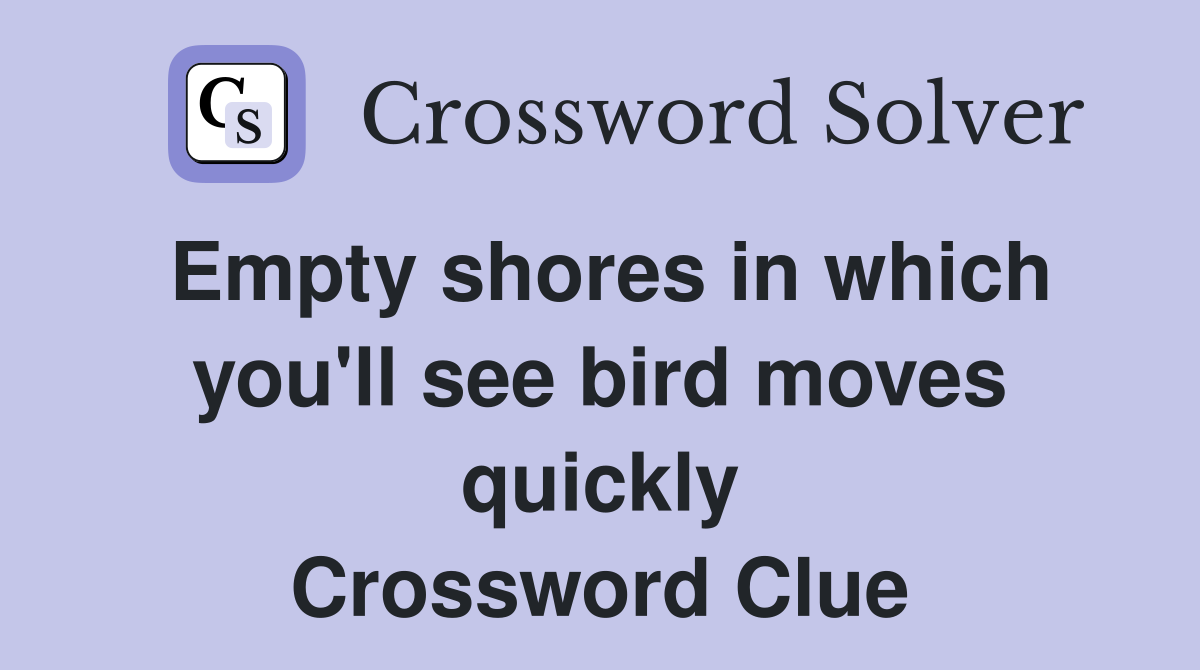 Empty shores in which you'll see bird moves quickly Crossword Clue