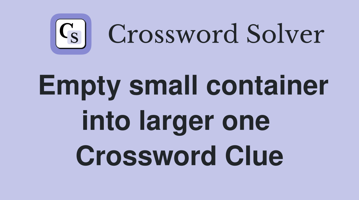Empty small container into larger one  Crossword Clue