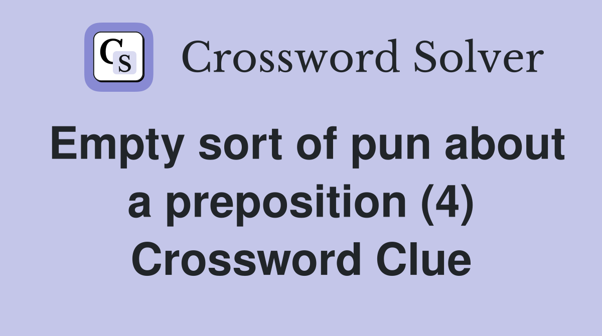 Empty sort of pun about a preposition (4) Crossword Clue