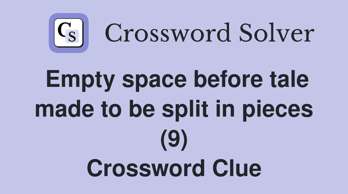 Empty space before tale made to be split in pieces (9) Crossword Clue
