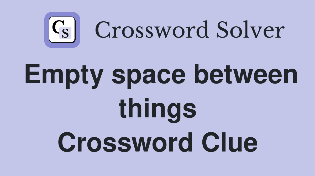 Empty space between things Crossword Clue