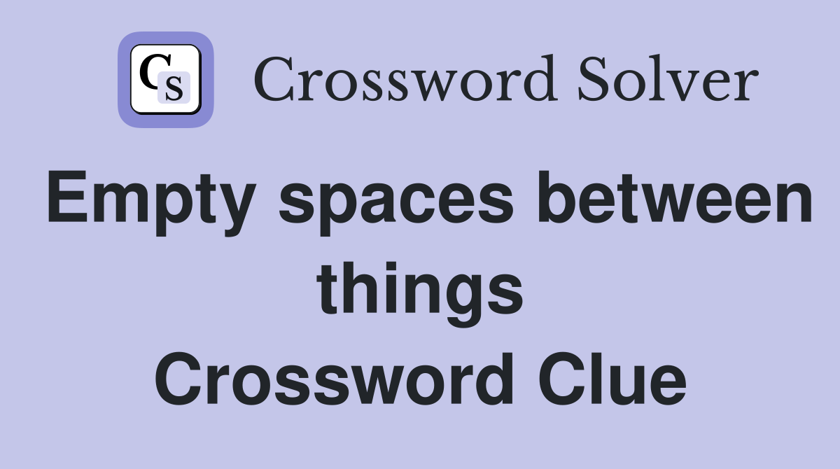 Empty spaces between things Crossword Clue