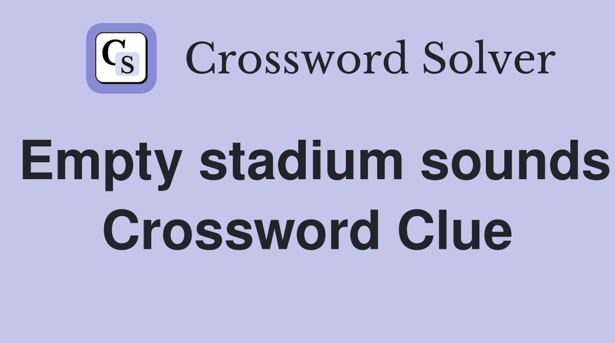 Empty stadium sounds Crossword Clue