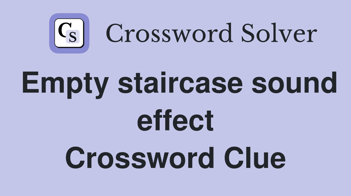 Empty staircase sound effect Crossword Clue