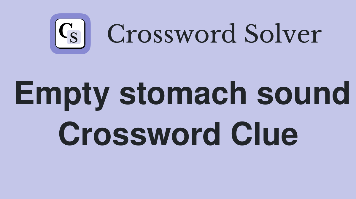 Empty stomach sound Crossword Clue