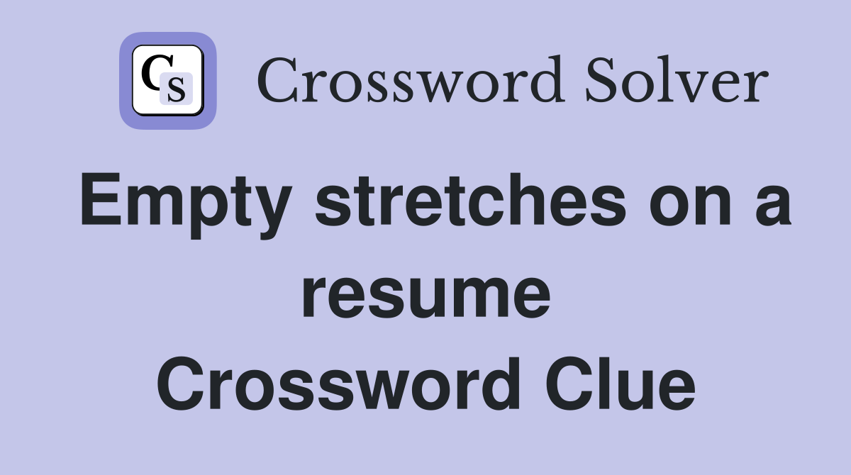 Empty stretches on a resume Crossword Clue