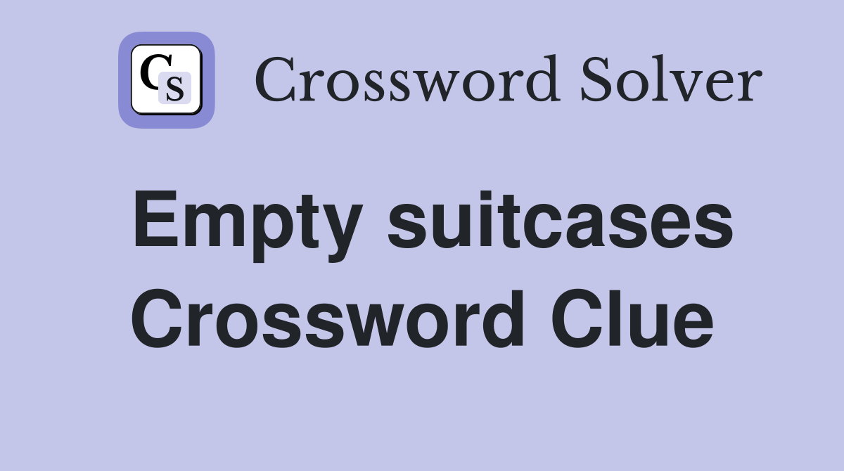 Empty suitcases Crossword Clue