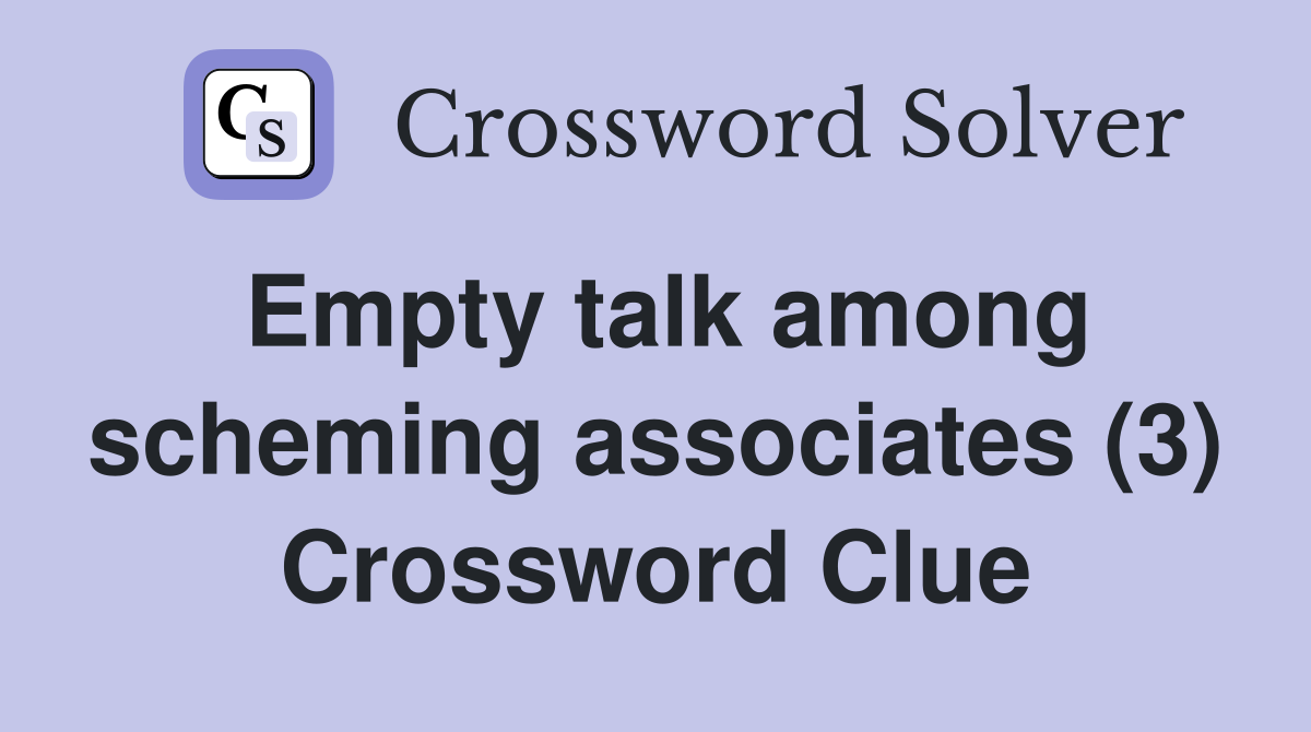 Empty talk among scheming associates (3) Crossword Clue