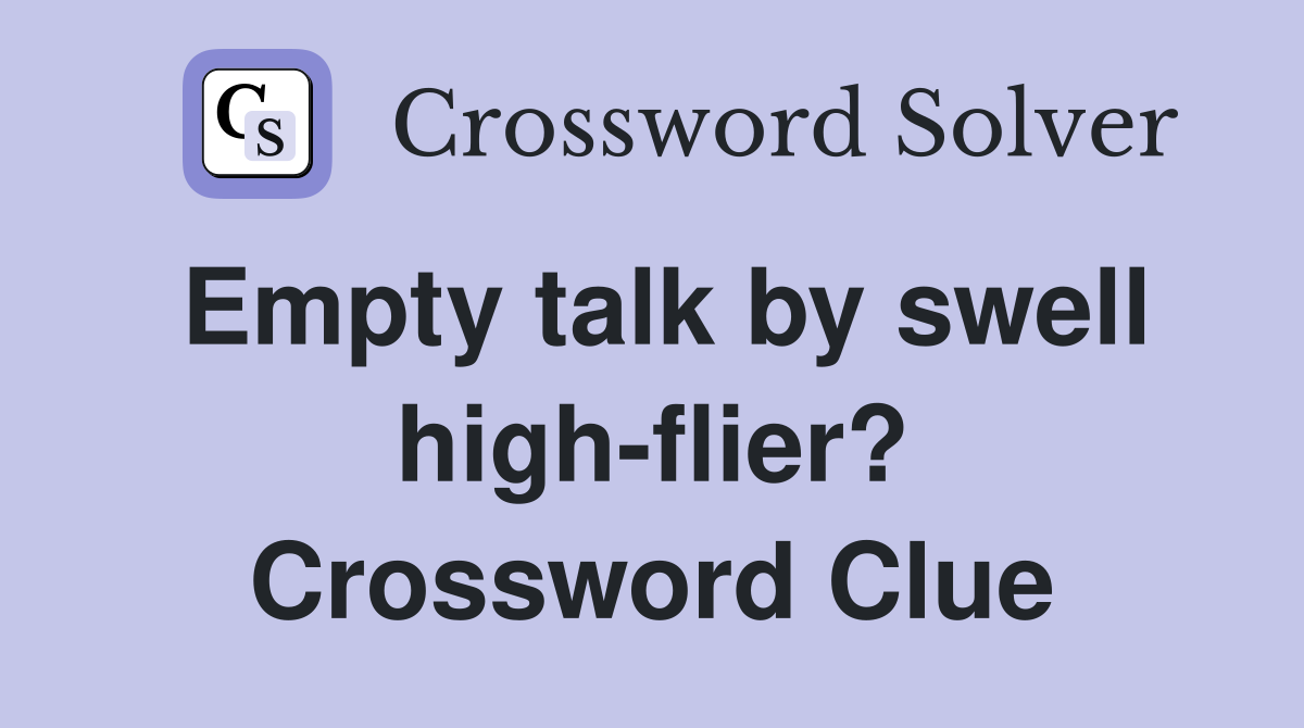 Empty talk by swell high-flier? Crossword Clue