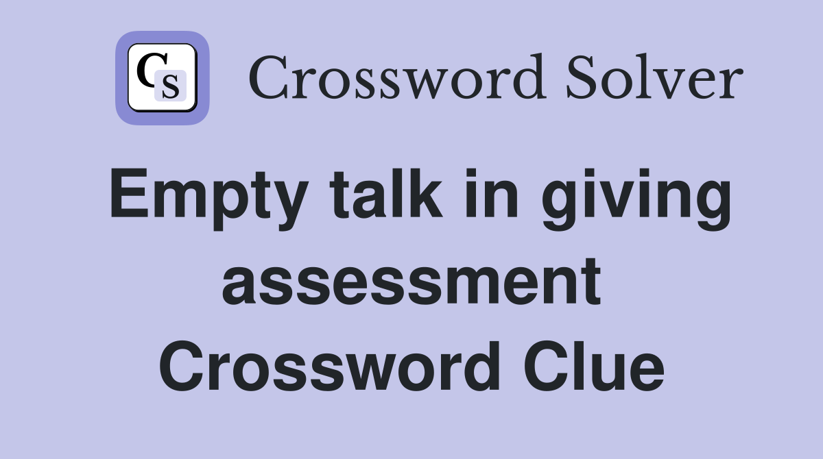 Empty talk in giving assessment Crossword Clue