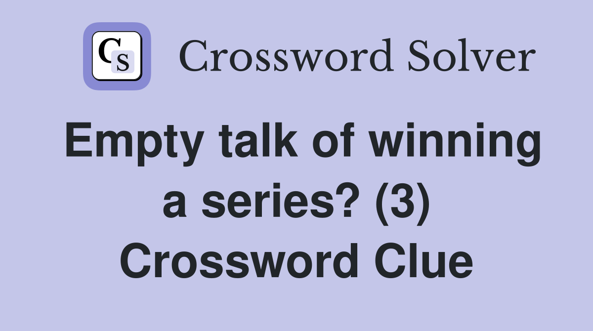 Empty talk of winning a series? (3) Crossword Clue