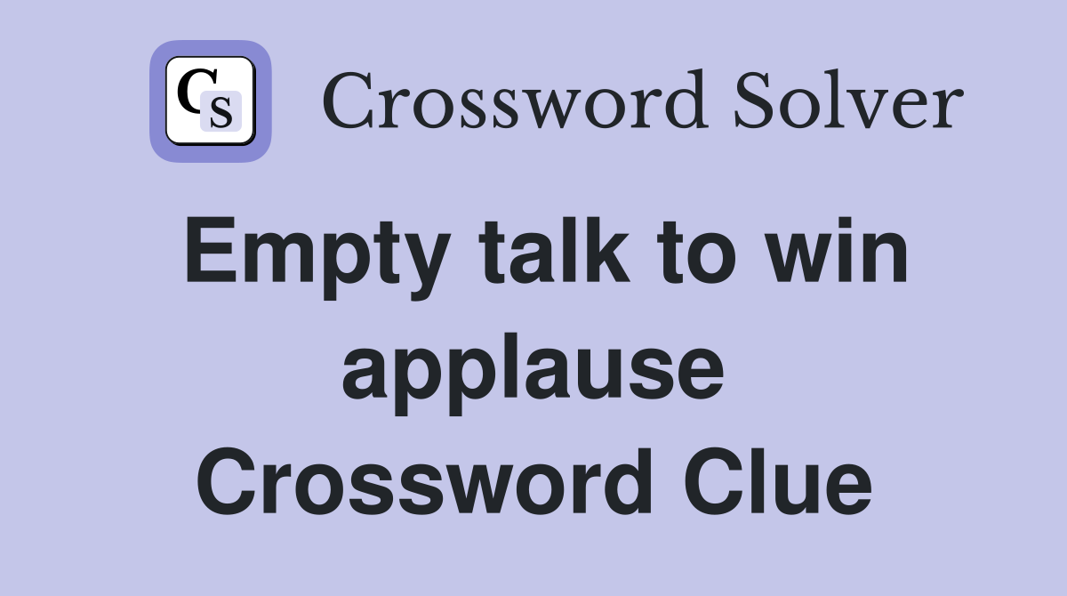 Empty talk to win applause Crossword Clue
