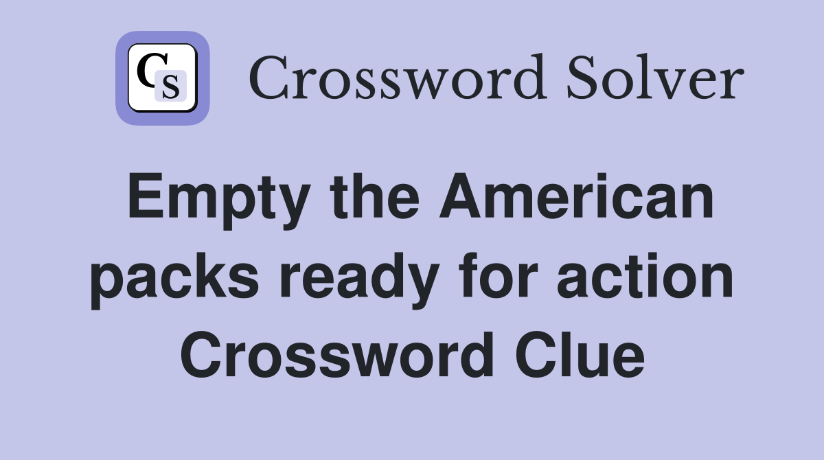 Empty the American packs ready for action Crossword Clue