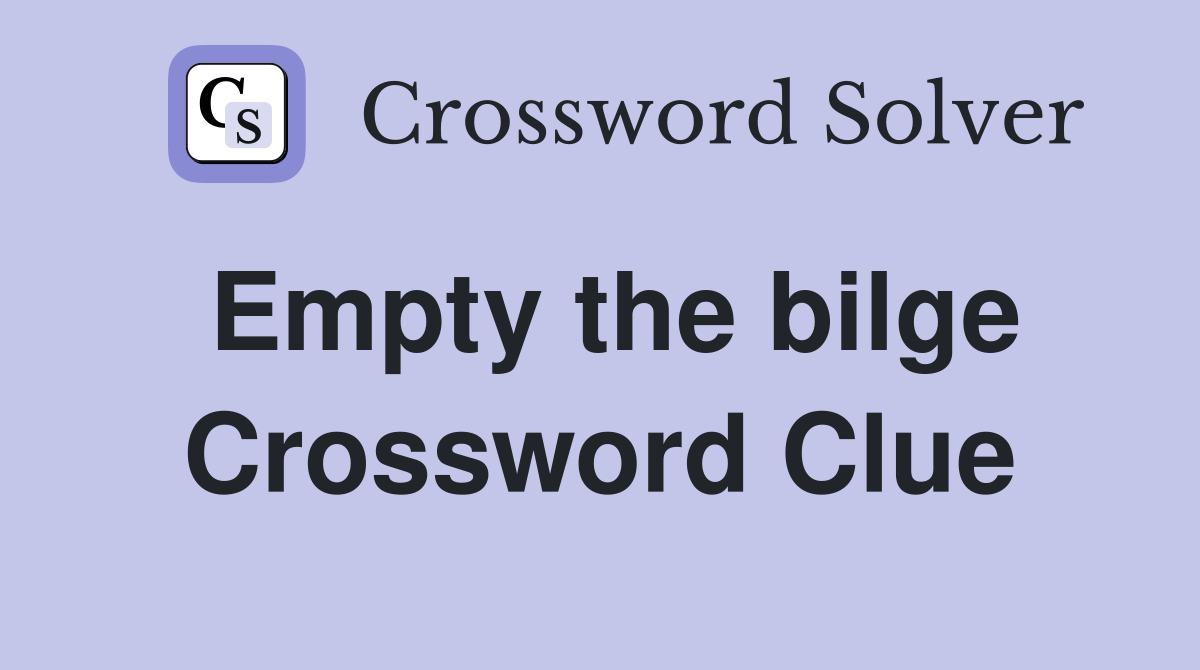 Empty the bilge Crossword Clue