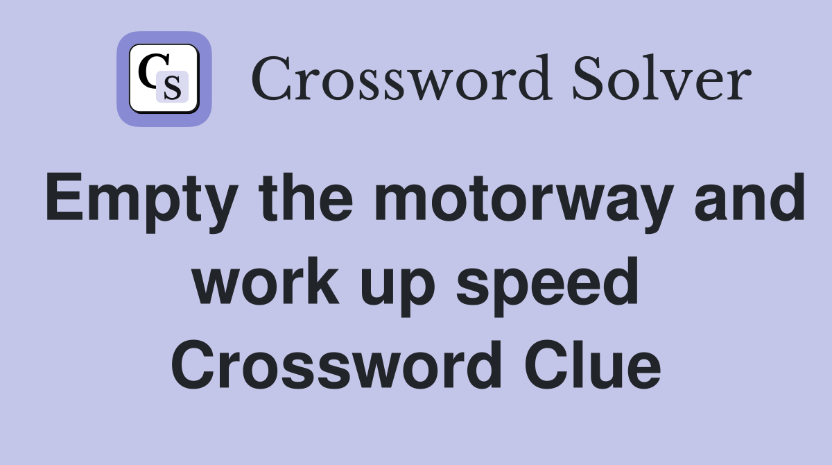 Empty the motorway and work up speed Crossword Clue