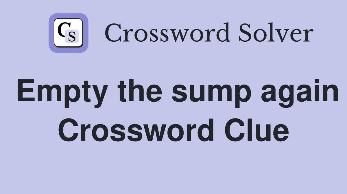 Empty the sump again Crossword Clue
