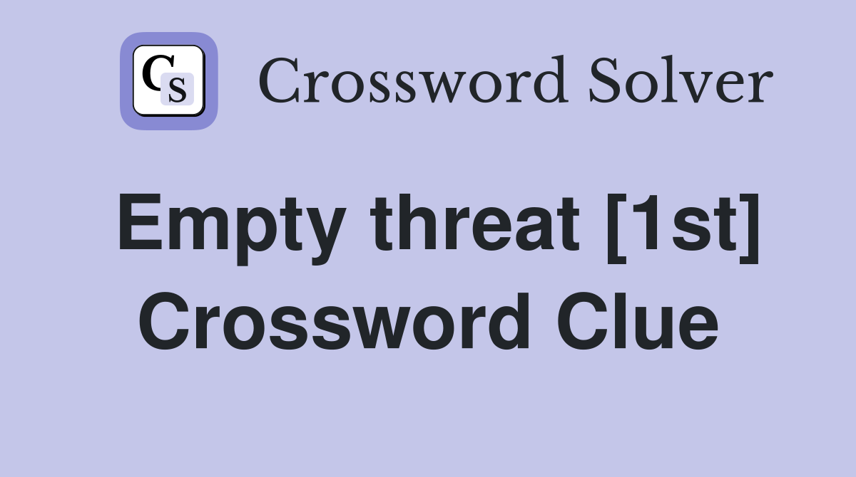 Empty threat [1st] Crossword Clue
