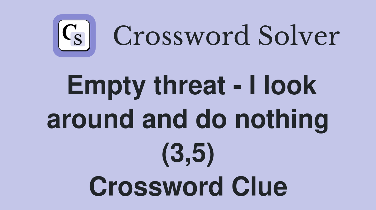 Empty threat - I look around and do nothing (3,5) Crossword Clue