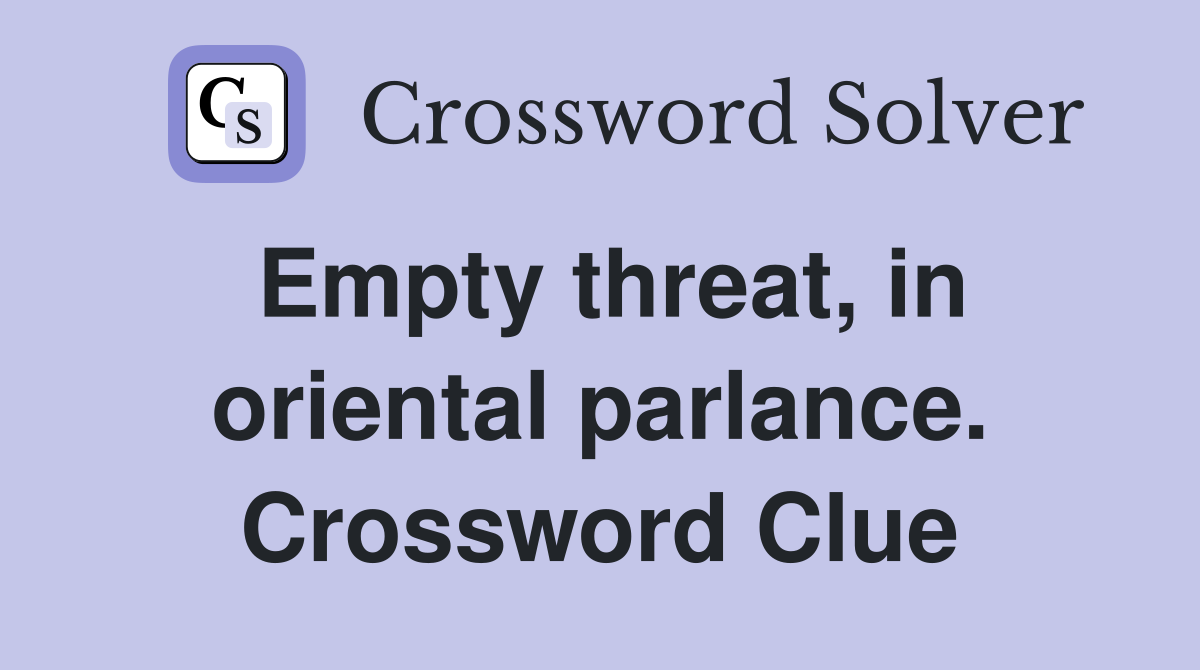 Empty threat, in oriental parlance. Crossword Clue