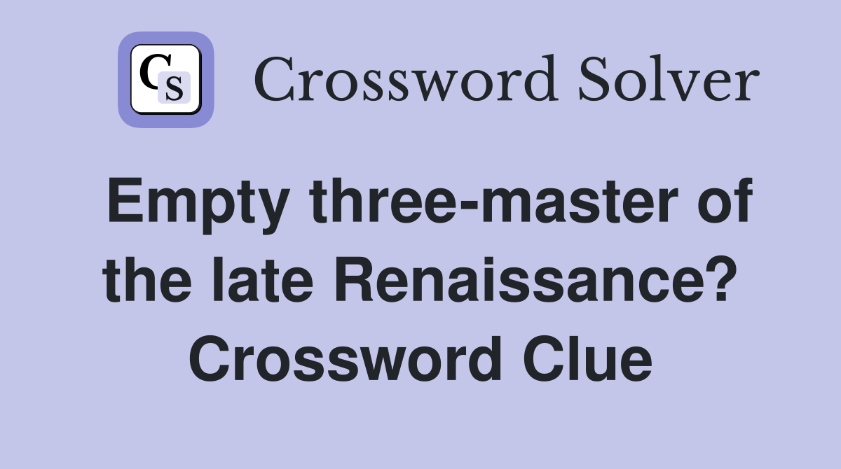 Empty three-master of the late Renaissance? Crossword Clue