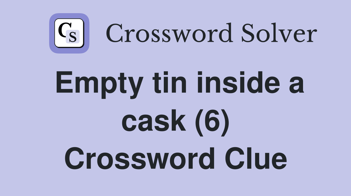 Empty tin inside a cask (6) Crossword Clue